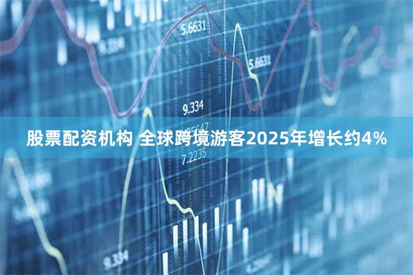 股票配资机构 全球跨境游客2025年增长约4%